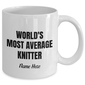 May include: White ceramic coffee mug with black text that reads "World's Most Average Knitter" and "Name Here".