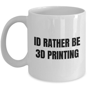 May include: White ceramic coffee mug with black text that reads "I'd rather be 3D printing".