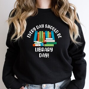 Every Day Should Be Library Day, Women Library Shirt, Librarian Gift, School Teacher Shirt, Book Lover Sweatshirt, Reading Shirts, Bookish T