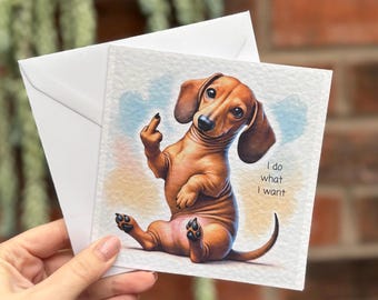Funny Rude Dachshund Card – “I Do What I Want” – Sausage Dog Swearing Humorous Greeting – Blank Inside – Dog Lover Gift