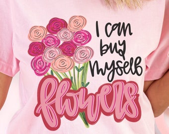 I Can Buy Myself Flowers T Shirt, Valentines Day T Shirt, Song Shirt, Trendy Shirt, Lyrics Shirt, Music Shirt, Gift For Her, Gift For Teen