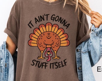 Comfort Colors Funny Thanksgiving Shirt It Aint Gonna Stuff Itself T-Shirt Turkey TShirt Fall Top Oversized Thanksgiving Tee Family Shirts