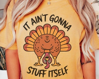 Comfort Colors Funny Thanksgiving Shirt It Aint Gonna Stuff Itself T-Shirt Turkey TShirt Fall Top Oversized Thanksgiving Tee Family Shirts