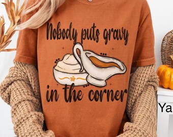 Comfort Colors Funny Thanksgiving Shirt Nobody Puts Gravy In The Corner T-Shirt Turkey TShirt Thanksgiving Dinner Top Cute Fall Holiday Tee