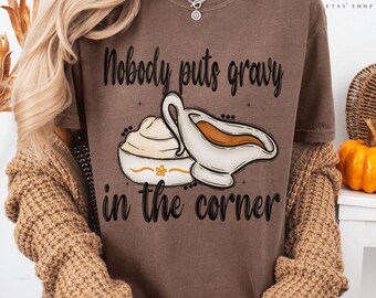 Comfort Colors Funny Thanksgiving Shirt Nobody Puts Gravy In The Corner T-Shirt Turkey TShirt Thanksgiving Dinner Top Cute Fall Holiday Tee