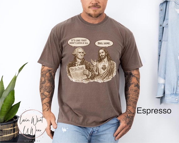 Comfort Colors George Washington And Jesus Shirt Funny Founding Fathers Tee 250th Anniversary Shirt Patriotic Shirt Constitution Shirt