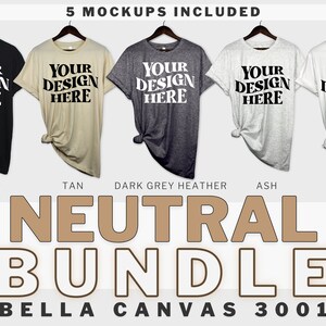 May include: Five t-shirt mockups in different neutral colors: black, tan, dark grey heather, ash, and white. Each shirt has the text "YOUR DESIGN HERE" printed on the front. The text "NEUTRAL BUNDLE BELLA CANVAS 3001" is printed below the shirts.