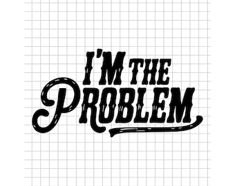 I&#39;m The Problem Svg, Bold Quote Svg, Sass Attitude Svg, Sassy Quote Clipart, Girl Power Svg, Digital Cut File PNG, Cricut Design