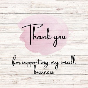 May include: A digital graphic with the words "Thank you" in black script over a pink watercolor wash. Below, the text reads "for supporting my small business" on a white wood grain background.
