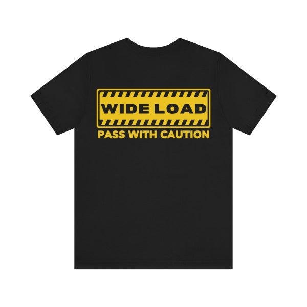 Funny Wide Load Shirt, Funny Big Guy Tee, Pass with Caution shirt, Extra Large, Oversized Load shirt, Unisex Short Sleeve Tee