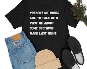 Funny Talk to Past Me Shirt, Bad Ideas Shirt, Poor Decisions Shirt, Decisions Were Made Shirt, Funny Drinking Shirt, Bad Life Choices Shirt