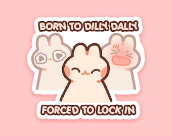 May include: A sticker featuring three cartoon bunnies with different expressions. The text "BORN TO DILLY DALLY" is above the bunnies, and "FORCED TO LOCK IN" is below. The sticker has a white border and is set against a pink background.
