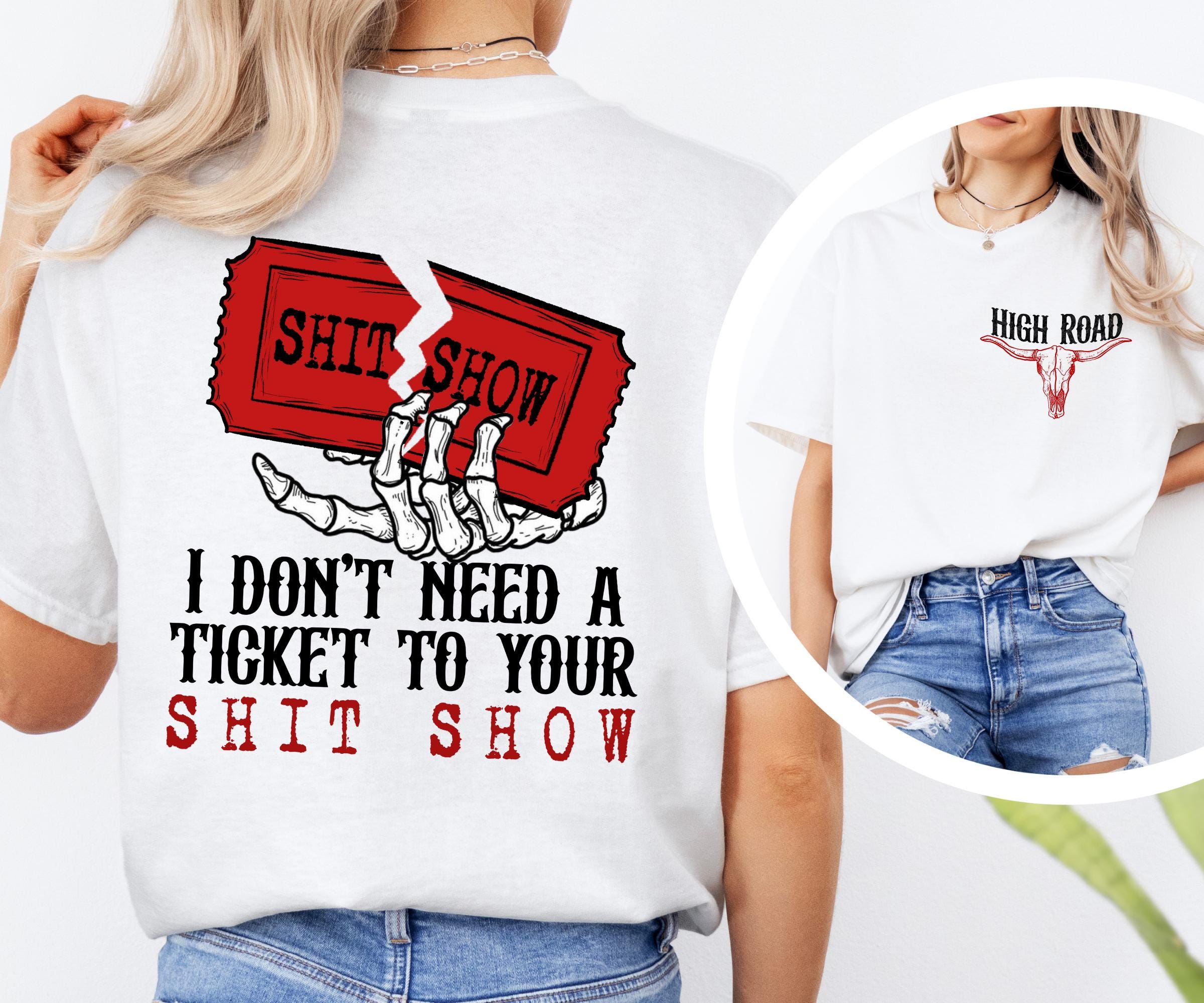 I Dont Need A Ticket To Your Shit Show Shirt, High Road Graphic Shirt, Meme Shirt, Yellowbush Road Shirt, K W Shirt, Crazy Music T-shirt,