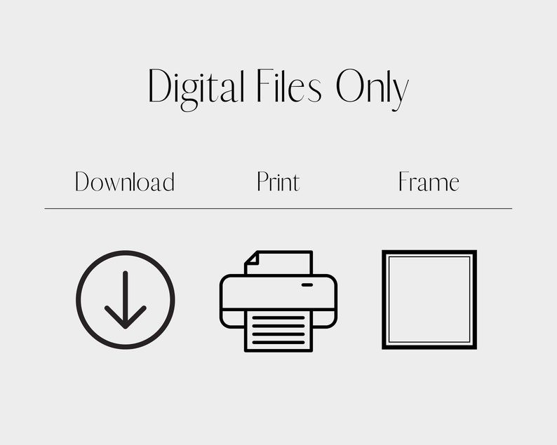 May include: Image with the text "Digital Files Only." Below the text are the words "Download," "Print," and "Frame." Each word has a corresponding icon: a downward arrow, a printer, and a picture frame.