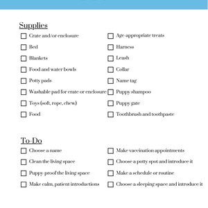 May include: A checklist for new puppy owners with a list of supplies and to-do items. The checklist includes items such as a crate, bed, food and water bowls, toys, and a leash. It also includes tasks such as choosing a name, cleaning the living space, and making vaccination appointments.