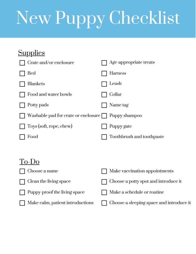 May include: A checklist for new puppy owners with a list of supplies and to-do items. The checklist includes items such as a crate, bed, food and water bowls, toys, and a leash. It also includes tasks such as choosing a name, cleaning the living space, and making vaccination appointments.