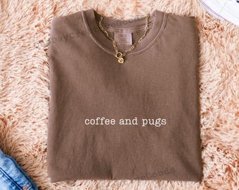 Comfort Colors Coffee and Pugs Shirt, Pug Mom Shirt, Pug Mama Shirt, Pug Owner Gift, Dog Mom Tshirt, Pug Lover Shirt