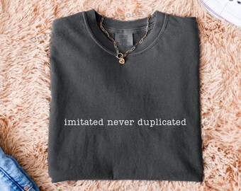 Imitated Never Duplicated Comfort Colors Shirt: Unisex Ring-Spun Cotton Tee