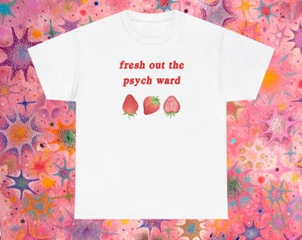 fresh out the psych ward, ironic tee, unisex