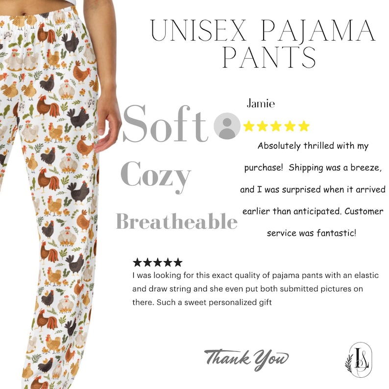 May include: White pajama pants with a chicken print. The text "Soft, Cozy, Breathable" is written in black. The text "Thank You" is written in black with a decorative flourish. A five-star rating is shown with the text "Absolutely thrilled with my purchase! Shipping was a breeze, and I was surprised when it arrived earlier than anticipated. Customer service was fantastic!"  Another five-star rating is shown with the text "I was looking for this exact quality of pajama pants with an elastic and draw string and she even put both submitted pictures on there. Such a sweet personalized gift."