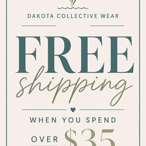 May include: A rectangular graphic with a light beige background and dark teal border. It features a stylized plant icon, the text DAKOTA COLLECTIVE WEAR, the words FREE shipping, and the text WHEN YOU SPEND OVER $35 with a small heart icon.
