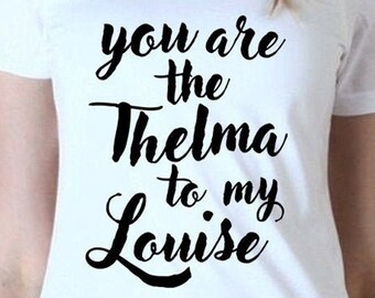 You Are The Thelma To My Louise Digital Files - Design Files - Cricut - SvG - Silhouette Cameo - PNG - EpS - PDF - DxF - Thelma & Louise
