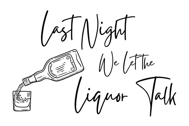 Last Night We Let the Liquor Talk SVG, Digital Download, Wallen