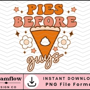 May include: A digital graphic with the text "PIES BEFORE guys" in orange and pink, with a slice of pie and decorative stars and flowers. The bottom right corner reads "INSTANT DOWNLOAD PNG FILE FORMAT".