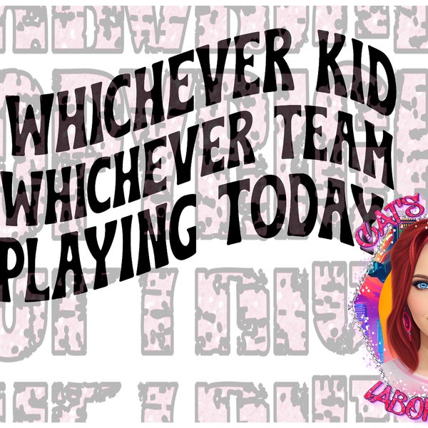 Whichever Kid, Whichever Team, Playing Today PNG BLACK FONT