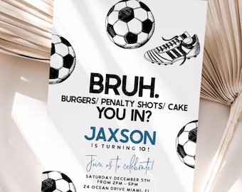 May include: White invitation card with soccer ball and shoe illustrations. Text includes "BRUH. Burgers/Penalty Shots/Cake, You In?" and "Jaxson is turning 10!" with event details.