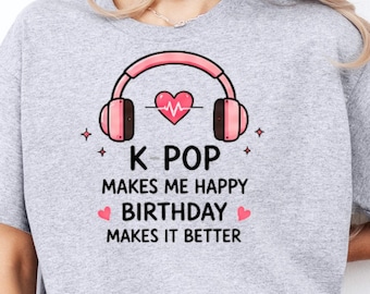 K-Pop Birthday Shirt, K-Pop Fan Gift for Her, Cute Korean Music Birthday Gift, K-Culture Lover Tee, K-Pop Makes Me Happy