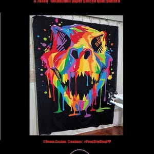 May include: A 70x80 inch foundation paper pieced quilt pattern titled Paint Drip Dino. The quilt features a black background with a large, multi-colored dinosaur head graphic in shades of red, yellow, blue, green, and purple with a paint drip effect.