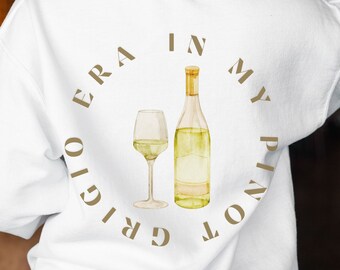 In My Pinot Grigio Era Sweatshirt, Wine Gift, White Wine Lover, Gift For Her, Wine Country, White Wine Glass, Gifts For Mom, Unique Gifts