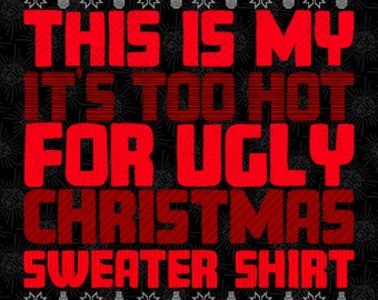 This is My It's Too Hot For Ugly Christmas Sweater Shirt PNG, Christmas Ugly Sweater PNG, Christmas Ugly Sweater Sublimation PNG