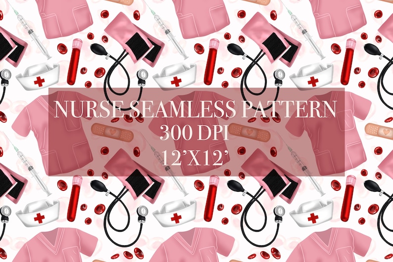 May include: A seamless pattern featuring pink nurse scrubs, a stethoscope, a blood pressure cuff, a syringe, a blood vial, a bandage, and red blood cells on a white background. The text "NURSE SEAMLESS PATTERN 300 DPI 12'X12'" is displayed on a pink banner.