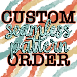Custom Seamless Digital Pattern, Digital Paper, Custom Patterns, Custom Backgrounds