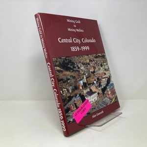 Mining Gold to Mining Wallets: Central City, Colorado, 1859-1999 von Alan Granruth HC First 2nd LN 1999 Signiert 149382