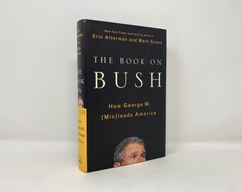 The Book on Bush: How George W. (Mis)leads America by Eric Alterman and Mark J. Green HC Hardcover First 1st Like New 2004 Signed 177878