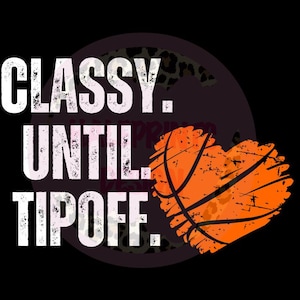 May include: A black and white graphic with the text "Classy Until Tipoff" in white. A heart-shaped basketball with orange and black coloring is behind the text.
