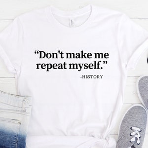 Don&#39;t Make Me Repeat Myself T-Shirt | Funny History Class Tee | Unique Graphic Shirt for Students & Teachers