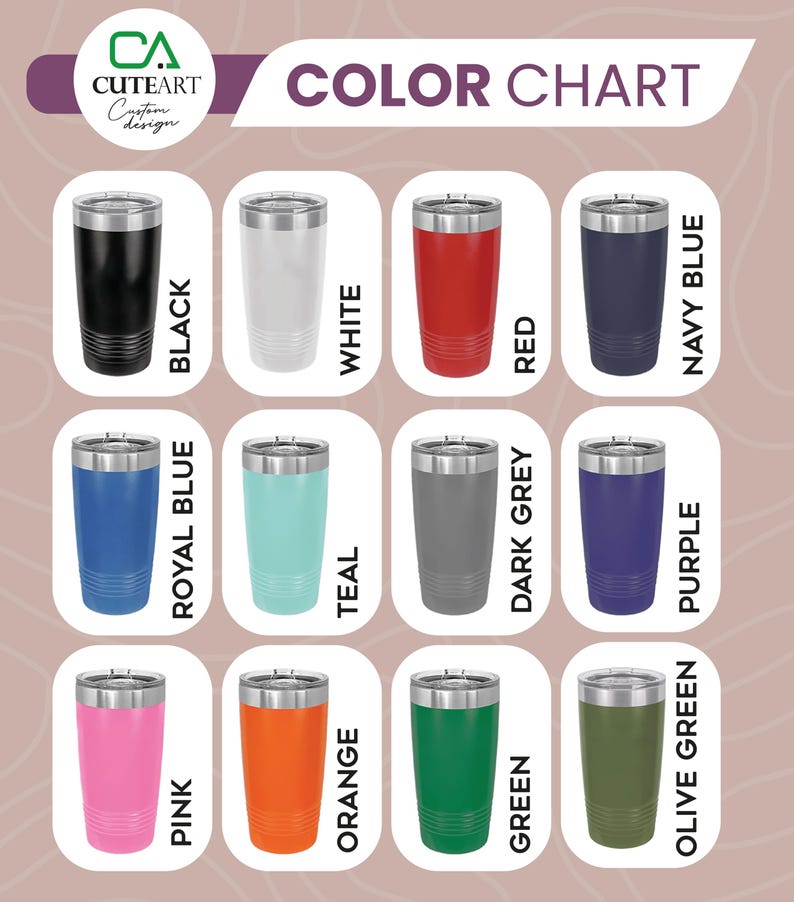May include: Color chart showing 12 different colors of stainless steel tumblers. The colors are: black, white, red, navy blue, royal blue, teal, dark grey, purple, pink, orange, green, and olive green.