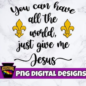 Christian PNG. You can have all the world, just give me Jesus. Gold Fleur de lis design. Faith digital download. Inspiration.