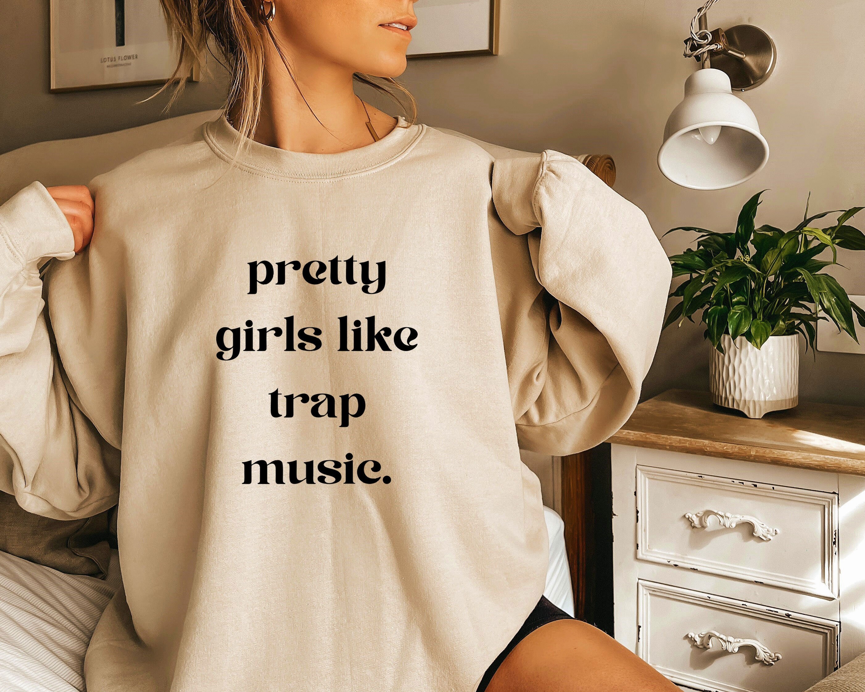 Pretty Girls Like Trap Music Sweatshirt Cute Sweatshirt Gift