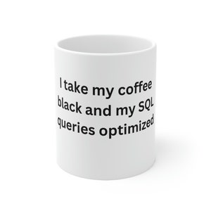 May include: White ceramic mug with black text that reads "I take my coffee black and my SQL queries optimized".