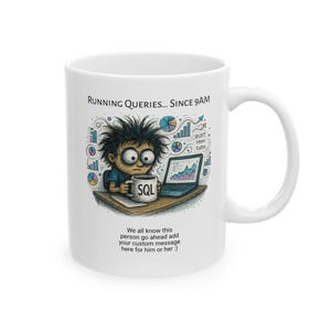 May include: White ceramic coffee mug with a cartoon illustration of a person working on a laptop with the text "RUNNING QUERIES... SINCE 9AM" and "SQL". The illustration is surrounded by charts and graphs. The text "We all know this person go ahead add your custom message here for him or her :)" is at the bottom of the mug.