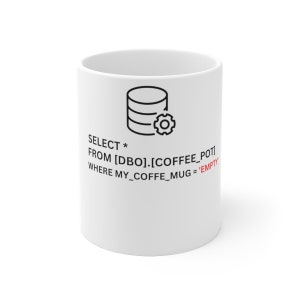 May include: White ceramic coffee mug with a black and white illustration of a database and a gear. The text "SELECT * FROM [DBO].[COFFEE_POT] WHERE MY_COFFE_MUG = 'EMPTY'" is printed on the mug.