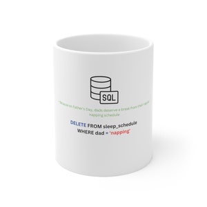 May include: White ceramic mug with a black and white illustration of a database with the word "SQL" on it. The text below reads: "Because on Father's Day, dads deserve a break from their regular napping schedule DELETE FROM sleep_schedule WHERE dad = 'napping'."