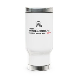 May include: A white stainless steel travel mug with a silver lid and base. The front features a black database icon and SQL code that reads: SELECT * FROM [DBO].[COFFEE_POT] WHERE MY_COFFE_MUG = 'EMPTY', with the word EMPTY printed in red text.