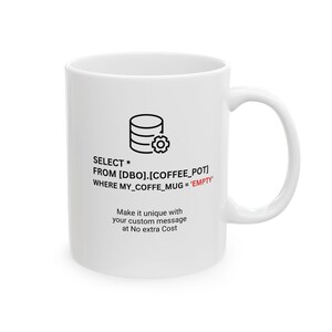 May include: White ceramic coffee mug with a black database icon and SQL code. The text reads "SELECT * FROM [DBO].[COFFEE_POT] WHERE MY_COFFE_MUG = 'EMPTY'". Additional text encourages customization.