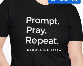 Prompt beten wiederholen Fehlersuche Leben AI Humor Tee-Entwickler-Shirt